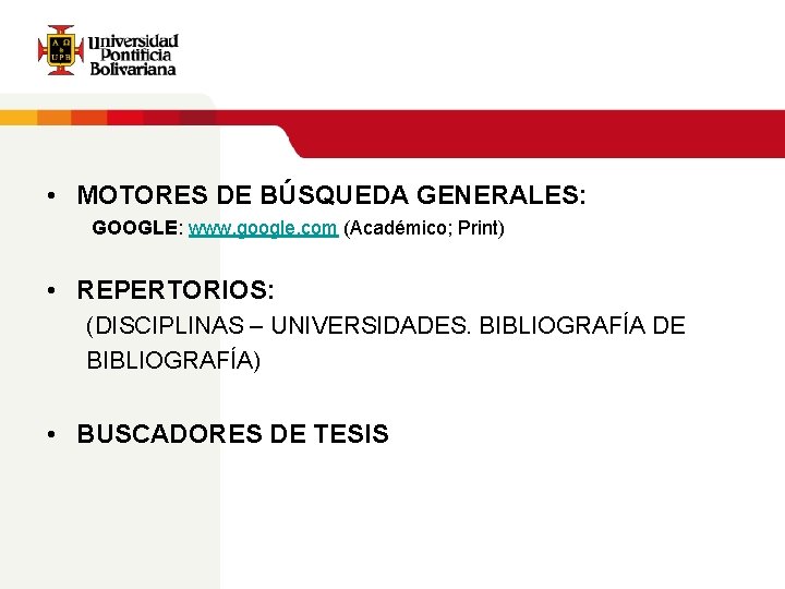  • MOTORES DE BÚSQUEDA GENERALES: GOOGLE: www. google. com (Académico; Print) • REPERTORIOS: