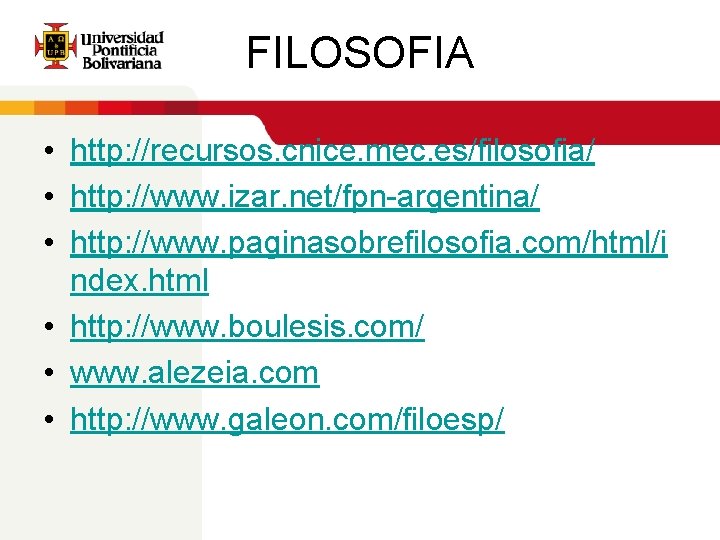 FILOSOFIA • http: //recursos. cnice. mec. es/filosofia/ • http: //www. izar. net/fpn-argentina/ • http: