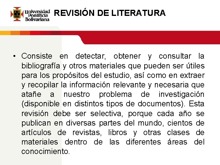 REVISIÓN DE LITERATURA • Consiste en detectar, obtener y consultar la bibliografía y otros