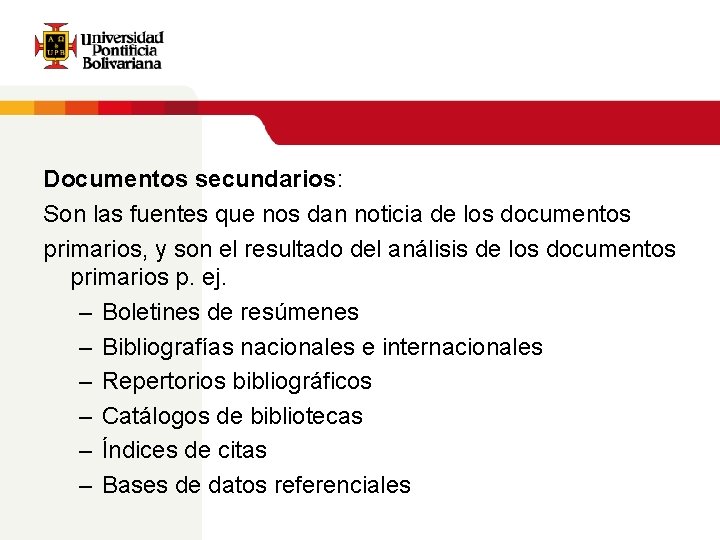 Documentos secundarios: Son las fuentes que nos dan noticia de los documentos primarios, y