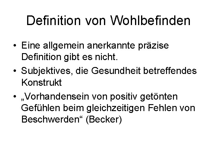 Definition von Wohlbefinden • Eine allgemein anerkannte präzise Definition gibt es nicht. • Subjektives,