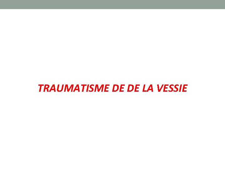 TRAUMATISME DE DE LA VESSIE 