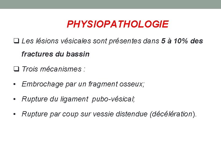  PHYSIOPATHOLOGIE q Les lésions vésicales sont présentes dans 5 à 10% des fractures