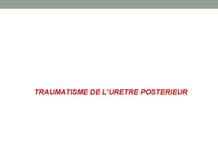  TRAUMATISME DE L’URETRE POSTERIEUR 