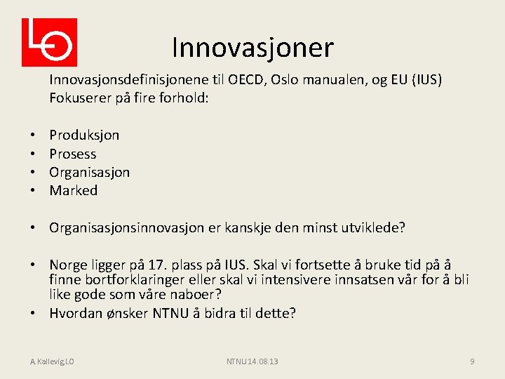 Innovasjoner Innovasjonsdefinisjonene til OECD, Oslo manualen, og EU (IUS) Fokuserer på fire forhold: •