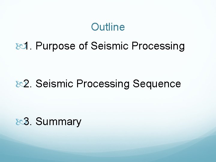 Outline 1. Purpose of Seismic Processing 2. Seismic Processing Sequence 3. Summary 