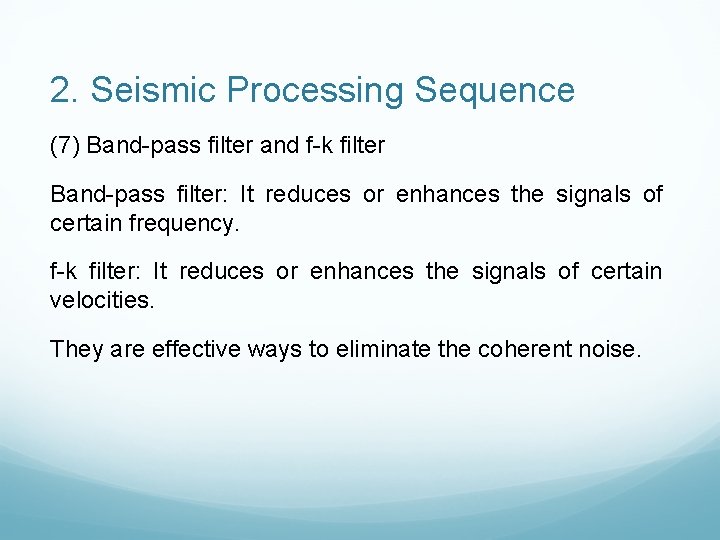 2. Seismic Processing Sequence (7) Band-pass filter and f-k filter Band-pass filter: It reduces 2. Seismic Processing Sequence (7) Band-pass filter and f-k filter Band-pass filter: It reduces