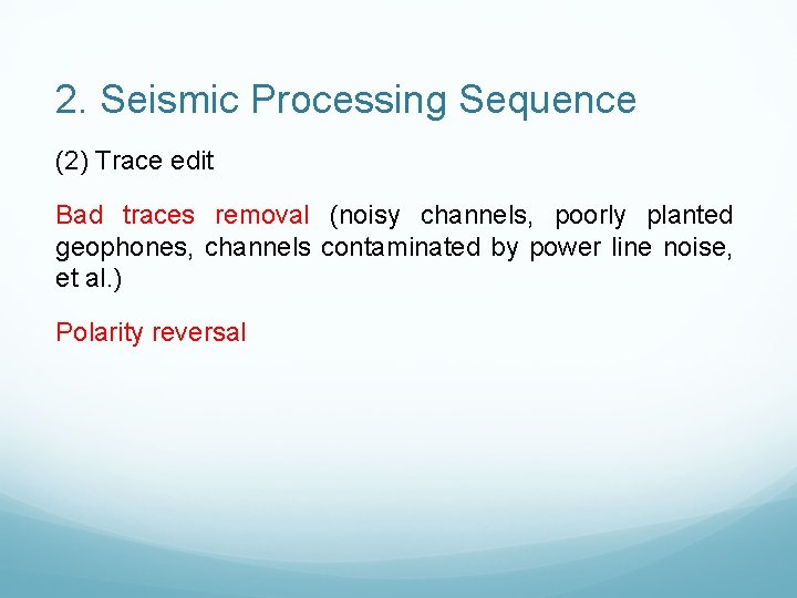 2. Seismic Processing Sequence (2) Trace edit Bad traces removal (noisy channels, poorly planted 2. Seismic Processing Sequence (2) Trace edit Bad traces removal (noisy channels, poorly planted