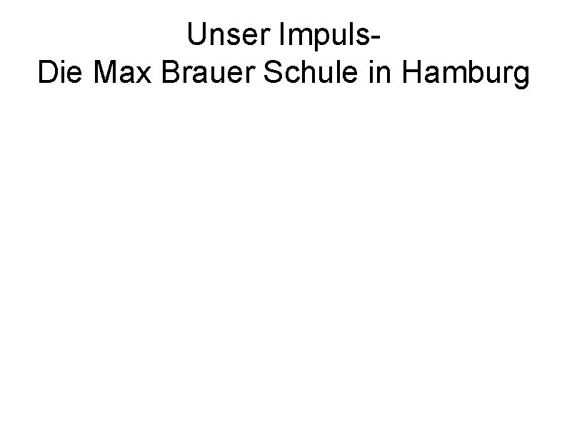 Unser Impuls. Die Max Brauer Schule in Hamburg 