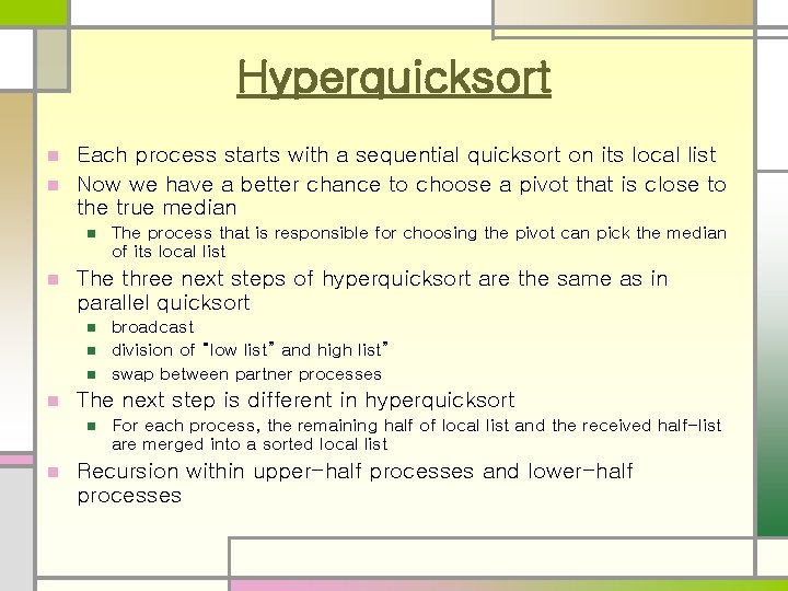 Hyperquicksort Each process starts with a sequential quicksort on its local list n Now