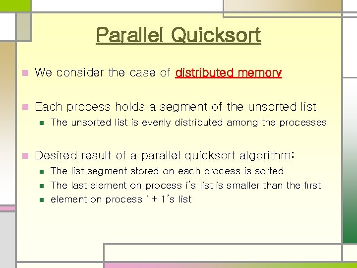 Parallel Quicksort n We consider the case of distributed memory n Each process holds