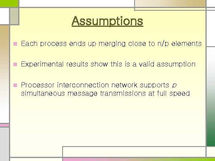 Assumptions n Each process ends up merging close to n/p elements n Experimental results