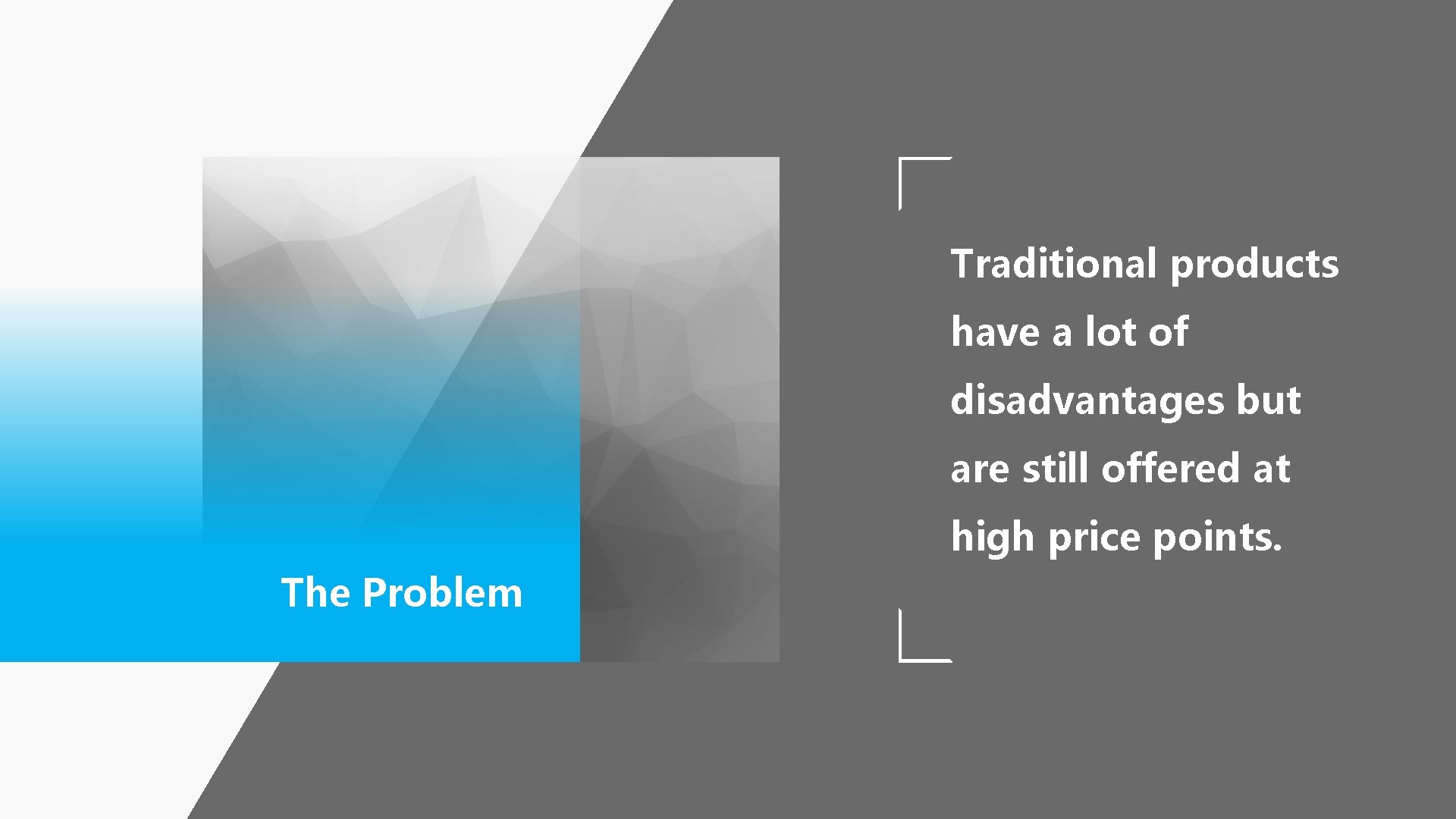 Traditional products have a lot of disadvantages but are still offered at high price