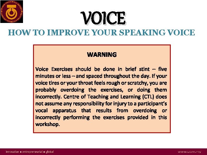 VOICE HOW TO IMPROVE YOUR SPEAKING VOICE WARNING Voice Exercises should be done in