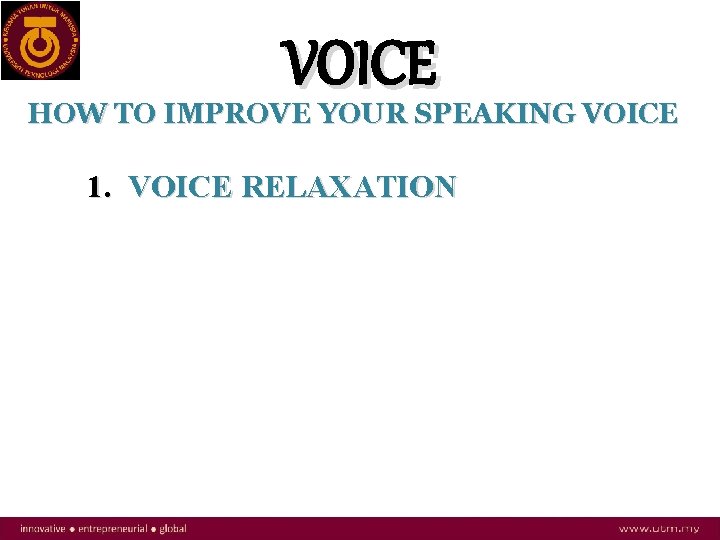 VOICE HOW TO IMPROVE YOUR SPEAKING VOICE 1. VOICE RELAXATION 
