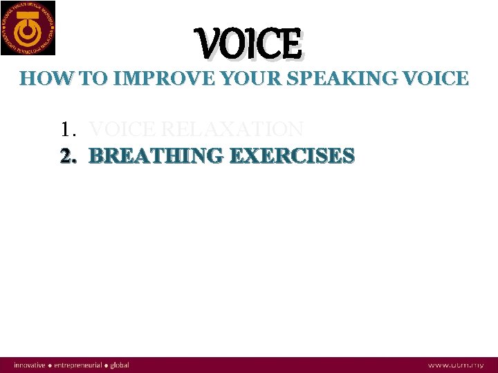 VOICE HOW TO IMPROVE YOUR SPEAKING VOICE 1. VOICE RELAXATION 2. BREATHING EXERCISES 