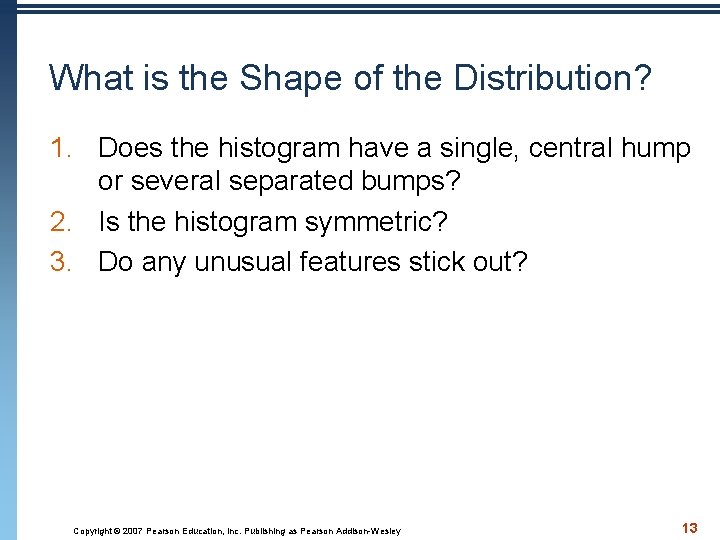 What is the Shape of the Distribution? 1. Does the histogram have a single,