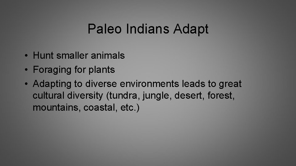Paleo Indians Adapt • Hunt smaller animals • Foraging for plants • Adapting to