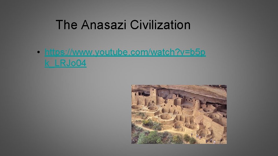 The Anasazi Civilization • https: //www. youtube. com/watch? v=b 5 p k_LRJo 04 