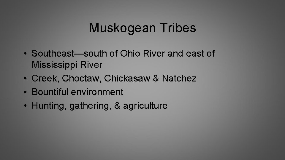 Muskogean Tribes • Southeast—south of Ohio River and east of Mississippi River • Creek,