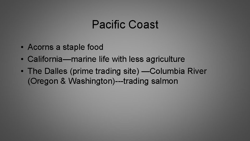 Pacific Coast • Acorns a staple food • California—marine life with less agriculture •