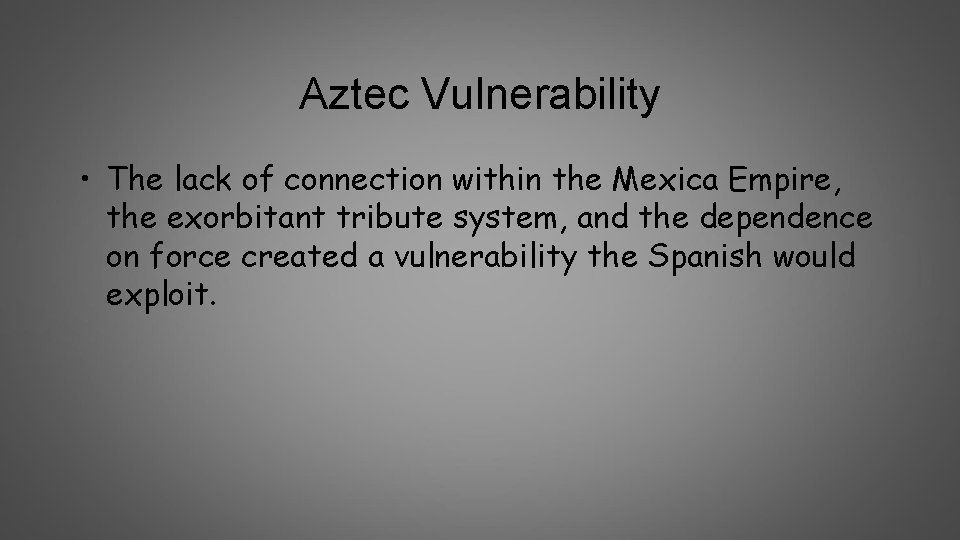 Aztec Vulnerability • The lack of connection within the Mexica Empire, the exorbitant tribute