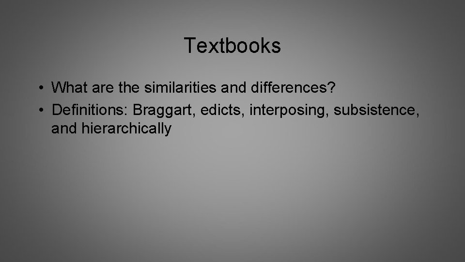 Textbooks • What are the similarities and differences? • Definitions: Braggart, edicts, interposing, subsistence,