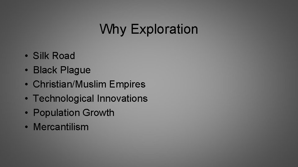 Why Exploration • • • Silk Road Black Plague Christian/Muslim Empires Technological Innovations Population