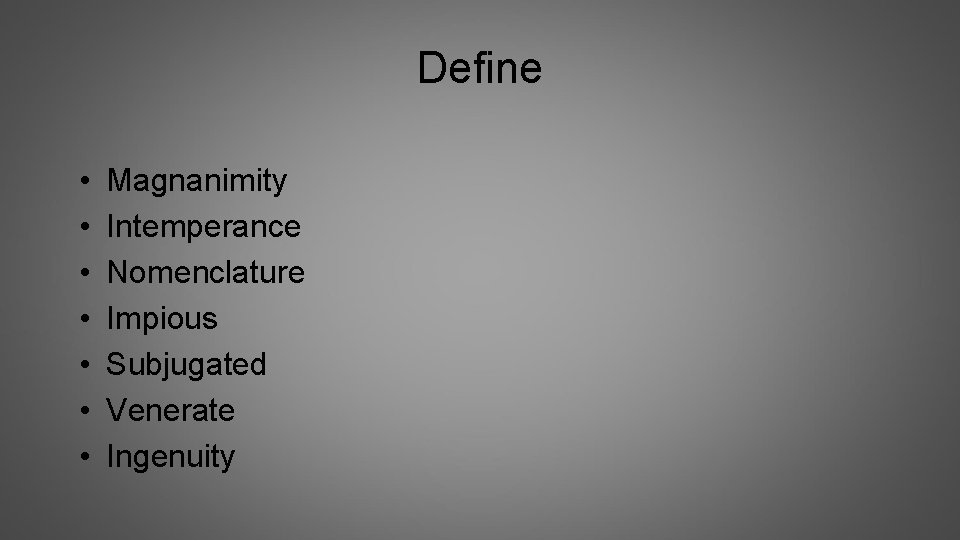 Define • • Magnanimity Intemperance Nomenclature Impious Subjugated Venerate Ingenuity 