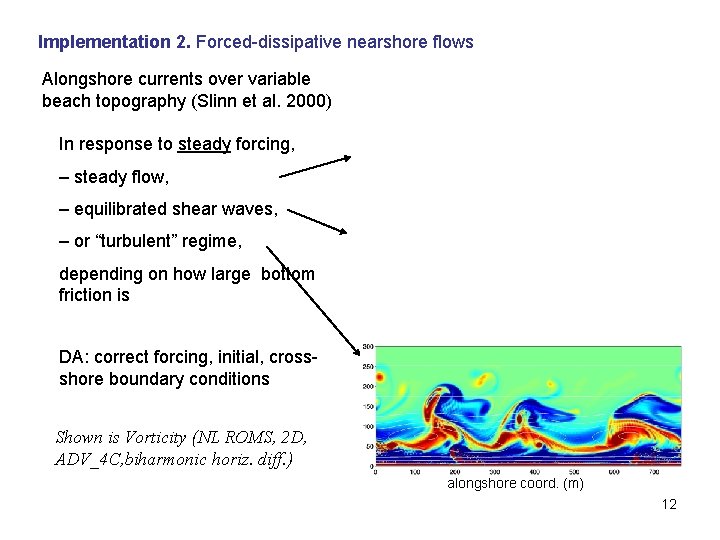 Implementation 2. Forced-dissipative nearshore flows Alongshore currents over variable beach topography (Slinn et al.