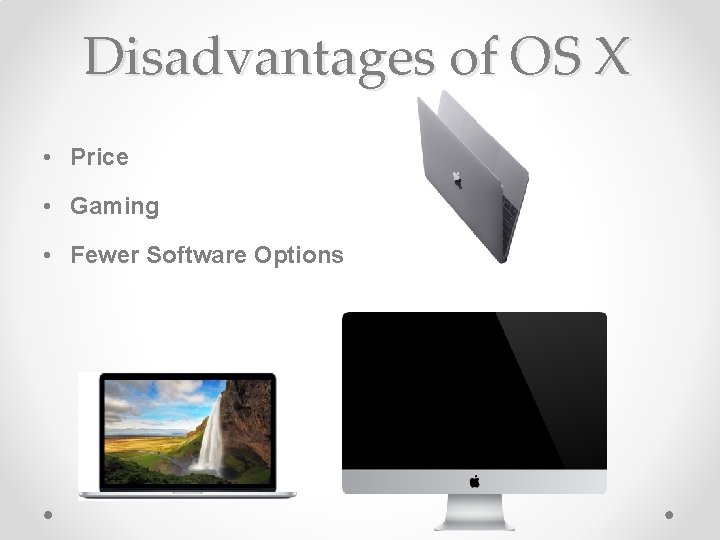 Disadvantages of OS X • Price • Gaming • Fewer Software Options 