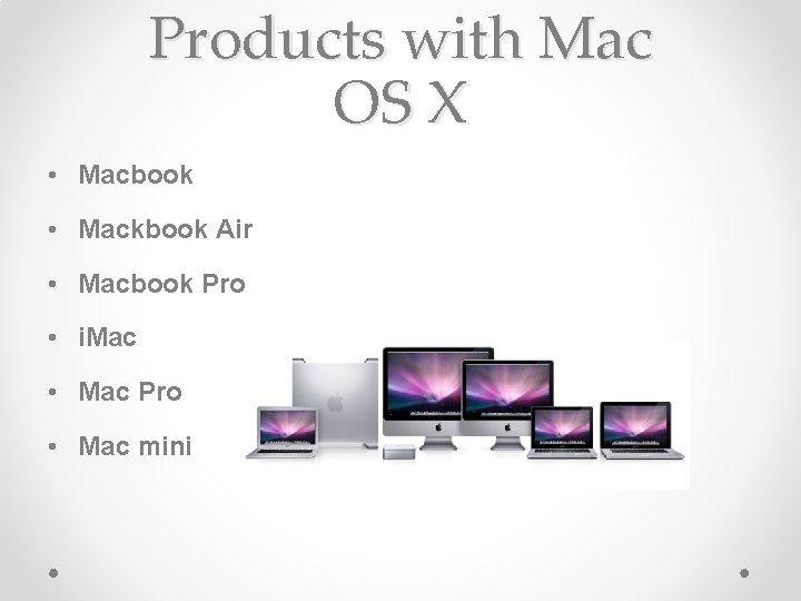 Products with Mac OS X • Macbook • Mackbook Air • Macbook Pro •