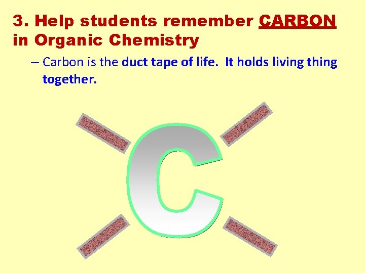 3. Help students remember CARBON in Organic Chemistry – Carbon is the duct tape