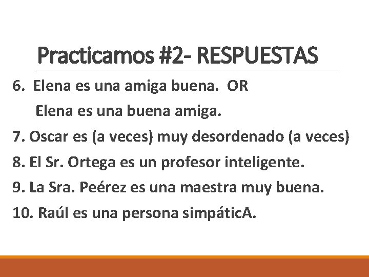 Practicamos #2 - RESPUESTAS 6. Elena es una amiga buena. OR Elena es una