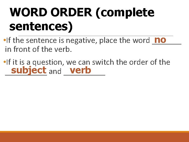 WORD ORDER (complete sentences) • If the sentence is negative, place the word _______
