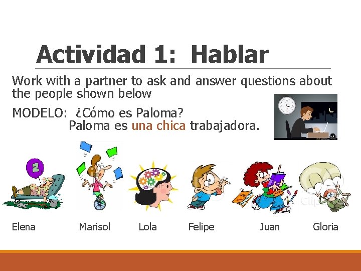 Actividad 1: Hablar Work with a partner to ask and answer questions about the