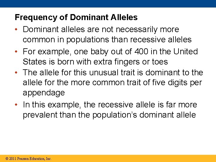 Frequency of Dominant Alleles • Dominant alleles are not necessarily more common in populations
