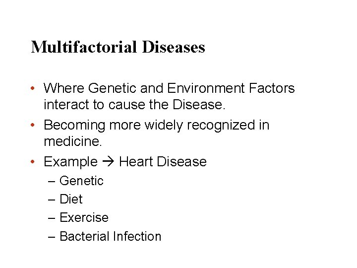 Multifactorial Diseases • Where Genetic and Environment Factors interact to cause the Disease. •