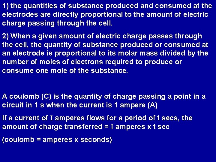 1) the quantities of substance produced and consumed at the electrodes are directly proportional