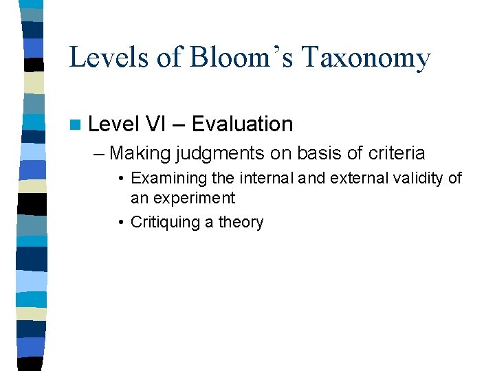 Levels of Bloom’s Taxonomy n Level VI – Evaluation – Making judgments on basis