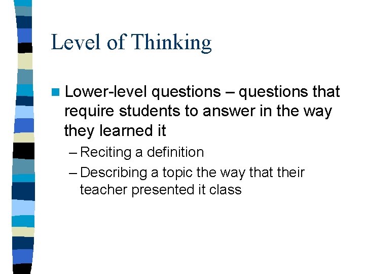 Level of Thinking n Lower-level questions – questions that require students to answer in