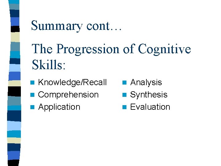 Summary cont… The Progression of Cognitive Skills: Knowledge/Recall n Comprehension n Application n Analysis