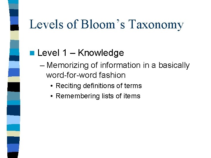 Levels of Bloom’s Taxonomy n Level 1 – Knowledge – Memorizing of information in
