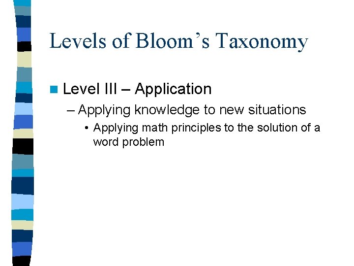 Levels of Bloom’s Taxonomy n Level III – Application – Applying knowledge to new