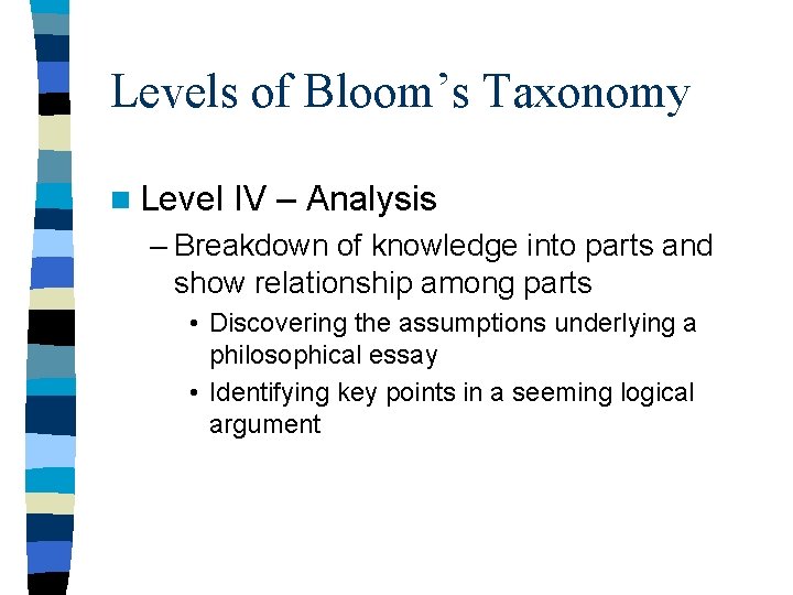 Levels of Bloom’s Taxonomy n Level IV – Analysis – Breakdown of knowledge into