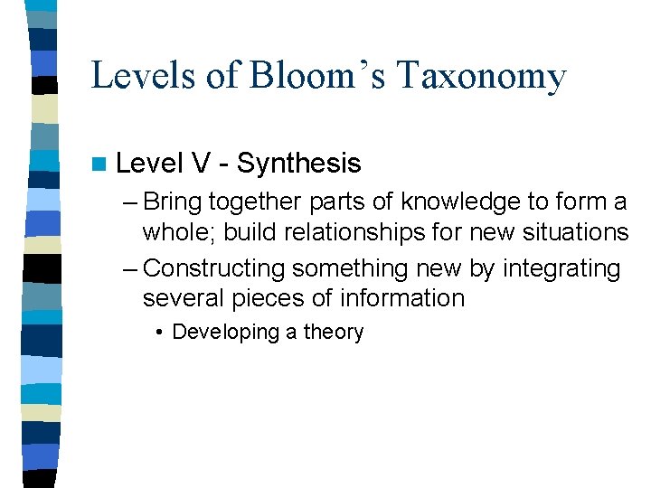 Levels of Bloom’s Taxonomy n Level V - Synthesis – Bring together parts of