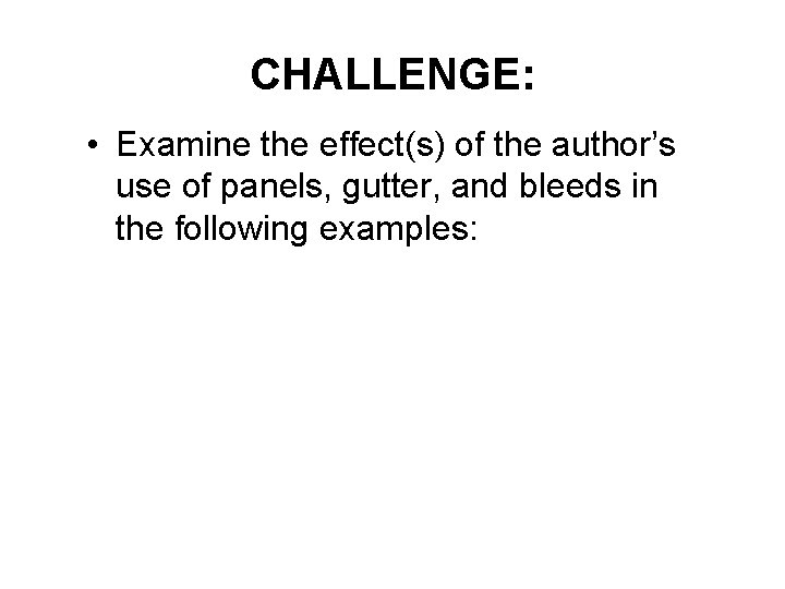 CHALLENGE: • Examine the effect(s) of the author’s use of panels, gutter, and bleeds