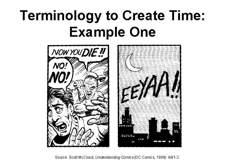 Terminology to Create Time: Example One Source: Scott Mc. Cloud, Understanding Comics (DC Comics,