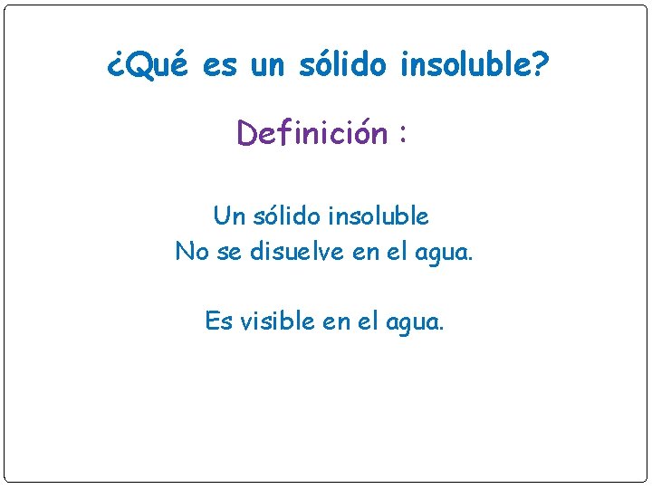 ¿Qué es un sólido insoluble? Definición : Un sólido insoluble No se disuelve en