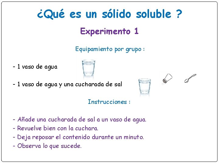 ¿Qué es un sólido soluble ? Experimento 1 Equipamiento por grupo : - 1